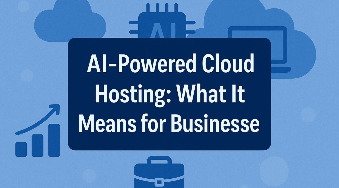 AI-Powered Cloud Hosting: What It Means for Businesses